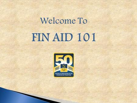 Welcome To FIN AID 101.  Visit the website www.fafsa.ed.govwww.fafsa.ed.gov Not www.fafsa.com Not www.fafsa.org.
