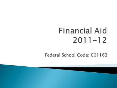 Federal School Code: 001163. What is Financial Aid?  Financial Aid is a number of federal, state, and private funding programs available to assist students.