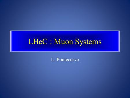 LHeC : Muon Systems L. Pontecorvo.