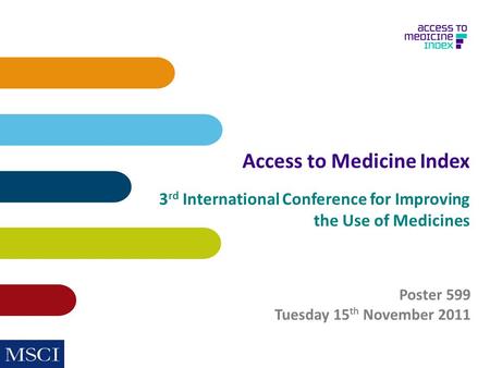 Access to Medicine Index 3 rd International Conference for Improving the Use of Medicines Poster 599 Tuesday 15 th November 2011.