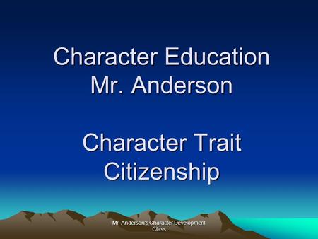 Mr. Anderson's Character Development Class Character Education Mr. Anderson Character Trait Citizenship.