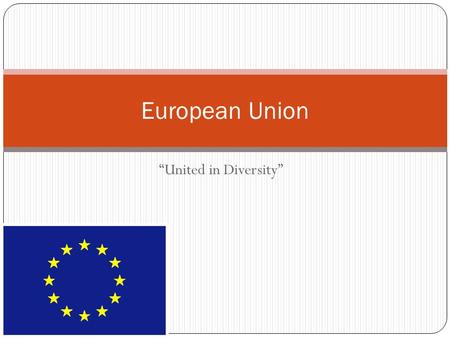 “United in Diversity” European Union. Before The European Union Each country had own rules Each country had its own currency Countries charged taxes on.