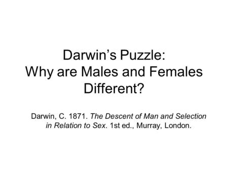 Darwin’s Puzzle: Why are Males and Females Different?
