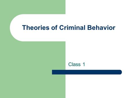 Theories of Criminal Behavior Class 1. Administrative Return remaining journals and paper proposals Papers – Folders – Electronic submission – Late papers.