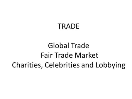 TRADE Global Trade Fair Trade Market Charities, Celebrities and Lobbying.