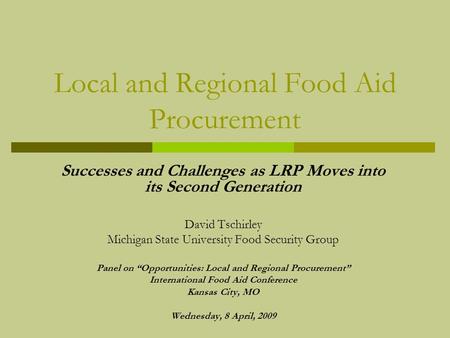 Local and Regional Food Aid Procurement Successes and Challenges as LRP Moves into its Second Generation David Tschirley Michigan State University Food.