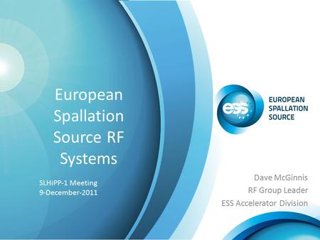 European Spallation Source RF Systems Dave McGinnis RF Group Leader ESS Accelerator Division SLHiPP-1 Meeting 9-December-2011.