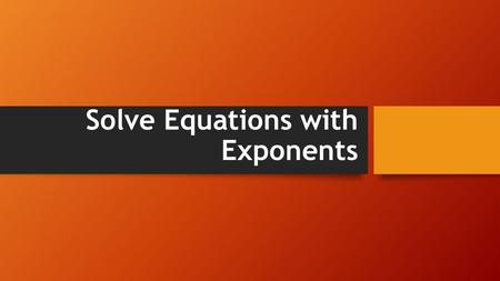 Solve Equations with Exponents. 43210 In addition to level 3.0 and above and beyond what was taught in class, students may: - Make connection with other.