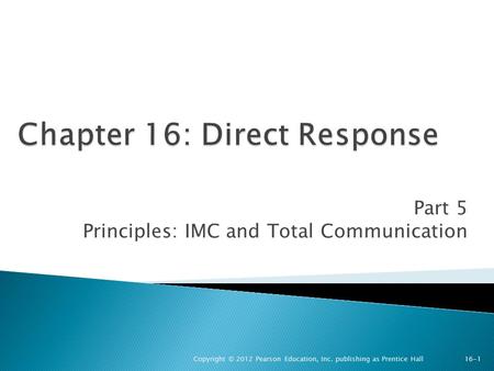 Part 5 Principles: IMC and Total Communication Copyright © 2012 Pearson Education, Inc. publishing as Prentice Hall 16-1.