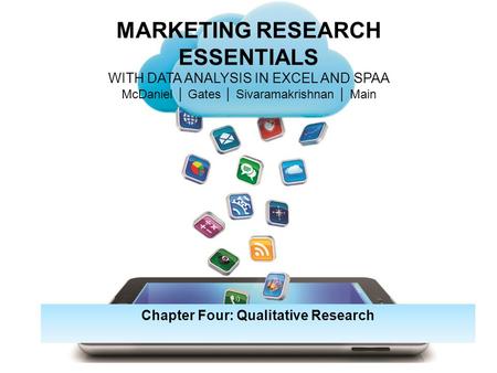 MARKETING RESEARCH ESSENTIALS WITH DATA ANALYSIS IN EXCEL AND SPAA McDaniel │ Gates │ Sivaramakrishnan │ Main Chapter Four: Qualitative Research.
