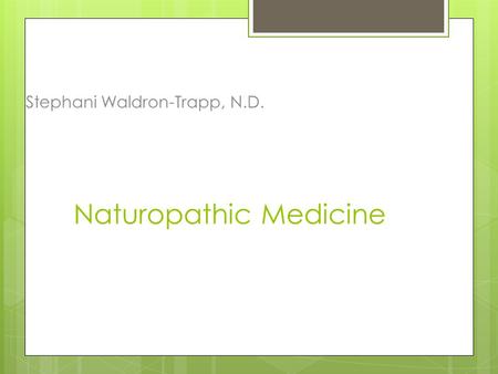 Naturopathic Medicine Stephani Waldron-Trapp, N.D.