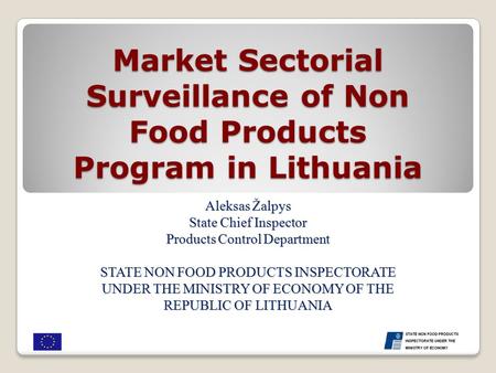 Market Sectorial Surveillance of Non Food Products Program in Lithuania Aleksas Žalpys State Chief Inspector Products Control Department STATE NON FOOD.