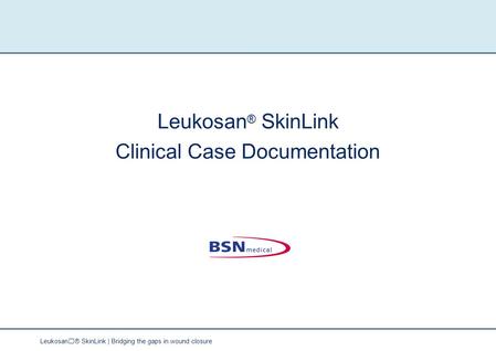 Leukosan® SkinLink | Bridging the gaps in wound closure Leukosan ® SkinLink Clinical Case Documentation.
