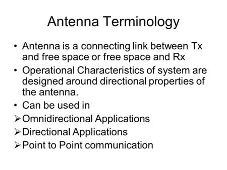 Antenna Terminology Antenna is a connecting link between Tx and free space or free space and Rx Operational Characteristics of system are designed around.