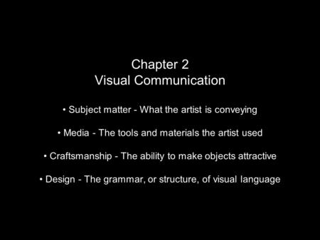 Chapter 2 Visual Communication Subject matter - What the artist is conveying Media - The tools and materials the artist used Craftsmanship - The ability.