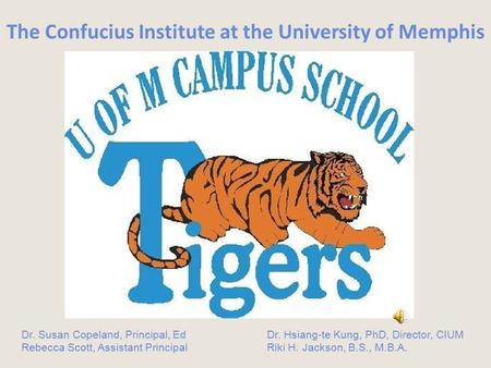 The Confucius Institute at the University of Memphis Dr. Susan Copeland, Principal, EdDr. Hsiang-te Kung, PhD, Director, CIUM Rebecca Scott, Assistant.
