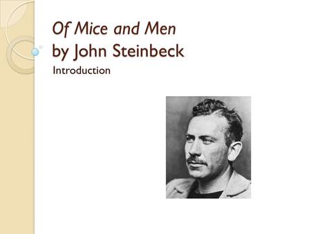 Of Mice and Men by John Steinbeck Introduction. John Steinbeck Born February 27, 1902 – Salinas, CA (Died 1968) ◦ Grandson of German and Irish immigrants.