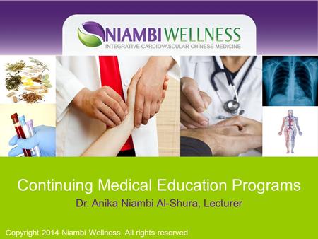Continuing Medical Education Programs Dr. Anika Niambi Al-Shura, Lecturer Copyright 2014 Niambi Wellness. All rights reserved.
