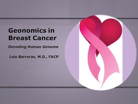 Geonomics in Breast Cancer Decoding Human Genome Luis Barreras, M.D., FACP.