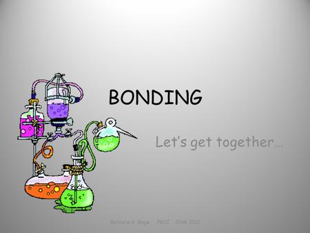 BONDING Let’s get together… Barbara A. Gage PGCC CHM 1010.