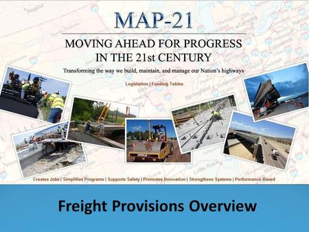 MAP-21 themes Strengthens America’s highway and public transportation systems Creates jobs and supports economic growth Supports the Department’s aggressive.