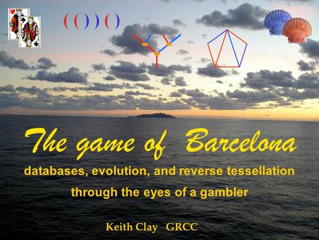 The game of Barcelona databases, evolution, and reverse tessellation through the eyes of a gambler Keith Clay GRCC.