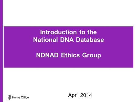 Introduction to the National DNA Database NDNAD Ethics Group April 2014.