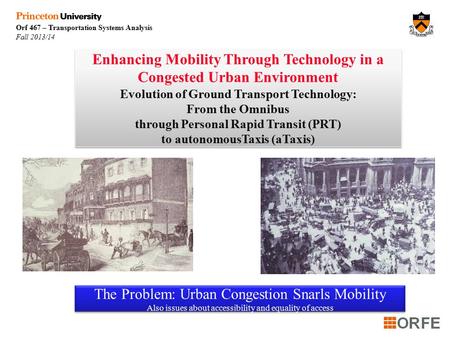 Orf 467 – Transportation Systems Analysis Fall 2013/14 Enhancing Mobility Through Technology in a Congested Urban Environment Evolution of Ground Transport.