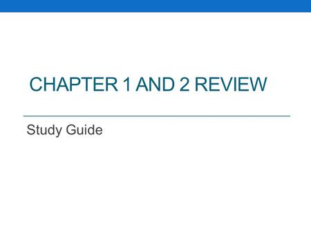 Chapter 1 and 2 Review Study Guide.