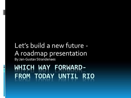 Let’s build a new future - A roadmap presentation By Jan-Gustav Strandenaes.