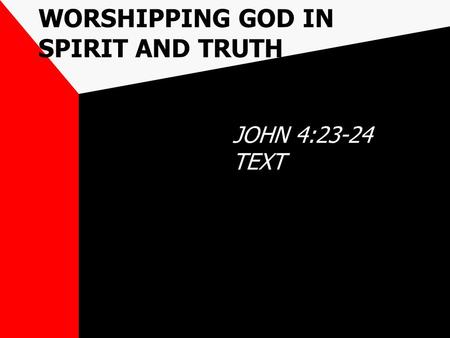 WORSHIPPING GOD IN SPIRIT AND TRUTH JOHN 4:23-24 TEXT.