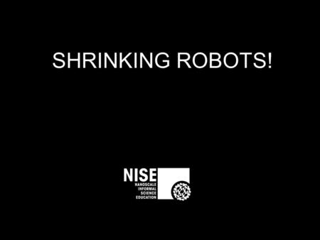 SHRINKING ROBOTS!. Outline Learn about robots and nanobots –What is a robot? –How small can robots be? –What is a nanobot? –Are nanobots real? Make a.