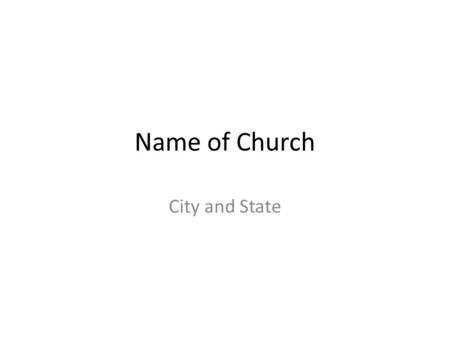 Name of Church City and State. Where? Orient to the place Describe the local predicament Provide compelling evidence of need.