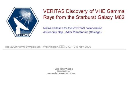 The 2009 Fermi Symposium - Washington, D.C. - 2-5 Nov 2009 VERITAS Discovery of VHE Gamma Rays from the Starburst Galaxy M82 Niklas Karlsson for the VERITAS.