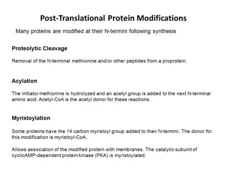Proteolytic Cleavage Removal of the N-terminal methionine and/or other peptides from a proprotein. Acylation The initiator methionine is hydrolyzed and.