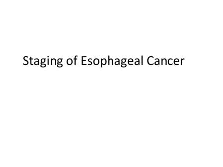 Staging of Esophageal Cancer. A major change between the 2002 and the 2010 TNM staging system is the development of separate stage groupings according.