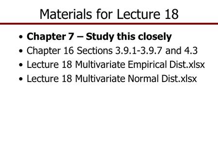 Materials for Lecture 18 Chapter 7 – Study this closely Chapter 16 Sections 3.9.1-3.9.7 and 4.3 Lecture 18 Multivariate Empirical Dist.xlsx Lecture 18.