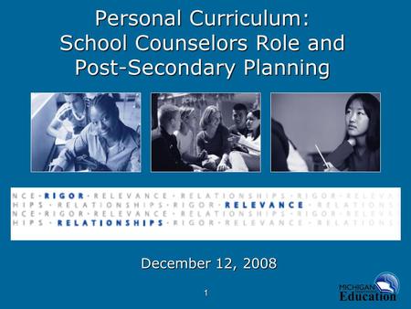 1 Personal Curriculum: School Counselors Role and Post-Secondary Planning December 12, 2008.
