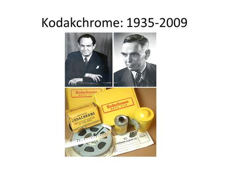Kodakchrome: 1935-2009 Kodachrome is the name of a color reversal film introduced by Eastman Kodak in 1935. It was one of the first successful color.