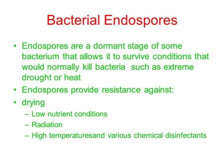 Bacterial Endospores Endospores are a dormant stage of some bacterium that allows it to survive conditions that would normally kill bacteria such as extreme.