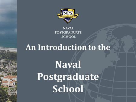 An Introduction to the Naval Postgraduate School.