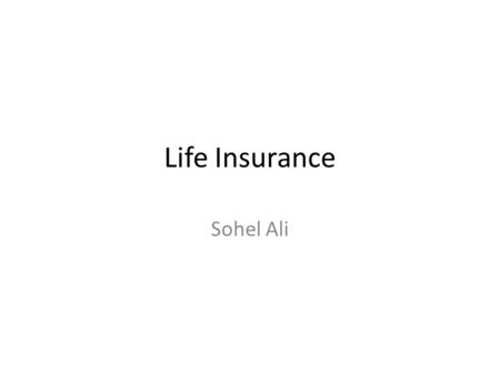 Life Insurance Sohel Ali. Life Insurance A protection against the loss of income that would result if the insured passed away.