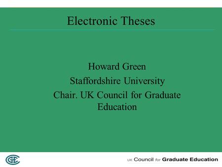 Electronic Theses Howard Green Staffordshire University Chair. UK Council for Graduate Education.