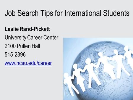 Job Search Tips for International Students Leslie Rand-Pickett University Career Center 2100 Pullen Hall 515-2396 www.ncsu.edu/career.