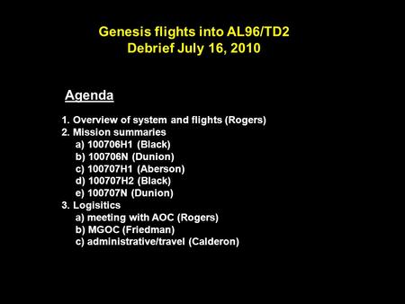 1. Overview of system and flights (Rogers) 2. Mission summaries a) 100706H1 (Black) b) 100706N (Dunion) c) 100707H1 (Aberson) d) 100707H2 (Black) e) 100707N.