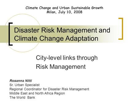 Disaster Risk Management and Climate Change Adaptation City-level links through Risk Management Rosanna Nitti Sr. Urban Specialist Regional Coordinator.