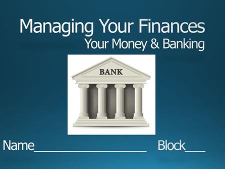 Do Now: Banking Basics By the end of this block you should have an understanding of personal banking services and how they can benefit you.