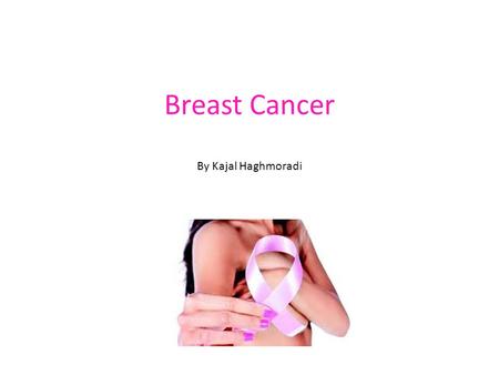 Breast Cancer By Kajal Haghmoradi.