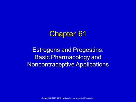 Chapter 61 Estrogens and Progestins: Basic Pharmacology and Noncontraceptive Applications 1.