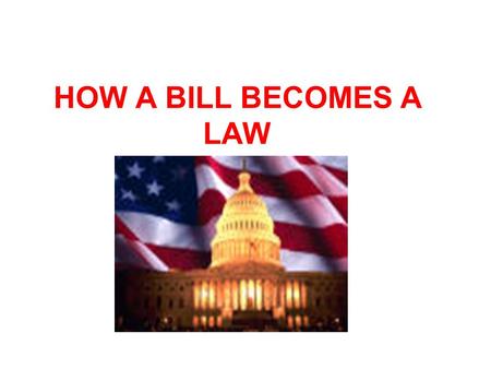 HOW A BILL BECOMES A LAW.